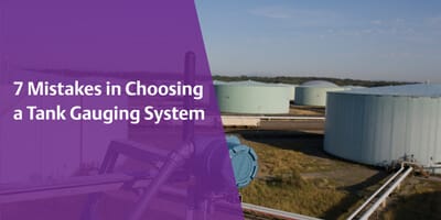 7 Mistakes in Choosing a Tank Gauging System